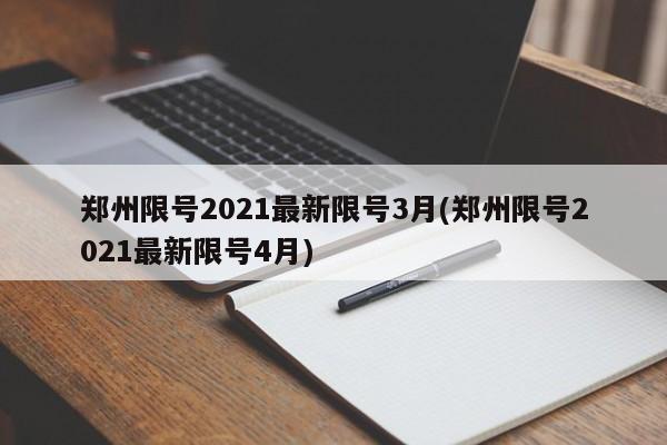 郑州限号2021最新限号3月(郑州限号2021最新限号4月)