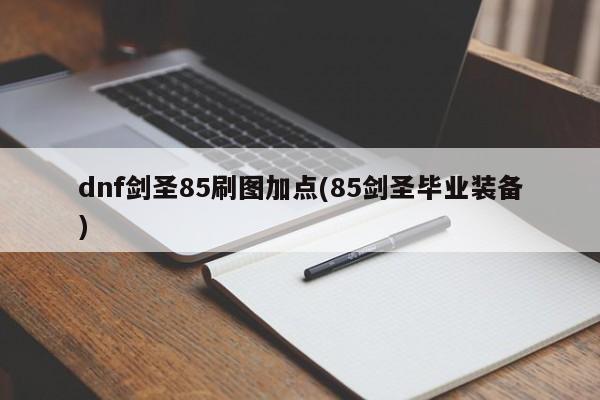 dnf剑圣85刷图加点(85剑圣毕业装备)