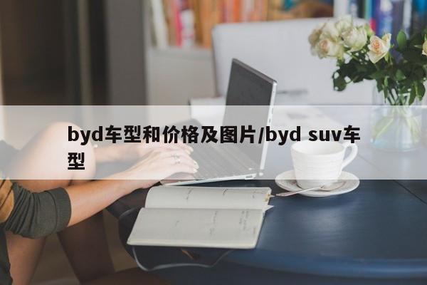 byd车型和价格及图片/byd suv车型