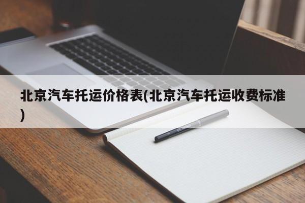北京汽车托运价格表(北京汽车托运收费标准)