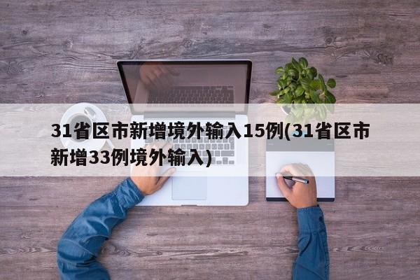 31省区市新增境外输入15例(31省区市新增33例境外输入)