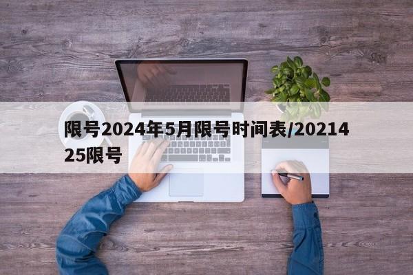 限号2024年5月限号时间表/2021425限号