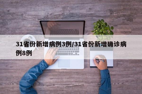 31省份新增病例3例/31省份新增确诊病例8例